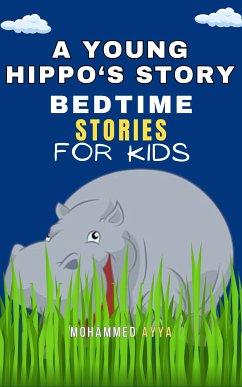 A Young Hippo's Story - Bedtime Stories For Kids (eBook, ePUB) - Ayya, Mohammed