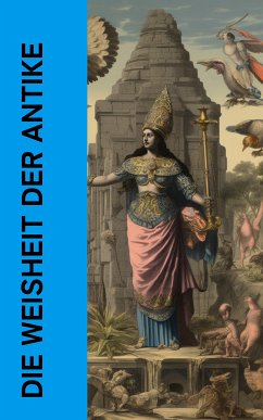 Die Weisheit der Antike (eBook, ePUB) - I., Pharao Wahkare Cheti; Laotse; Konfuzius; Buddha, Siddhartha Gautama; Platon; Xenophon; Aurel, Marc