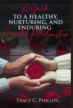 A Guide To Cultivating A Healthy ,Nurturing And Enduring Marital Relationship (eBook, ePUB) - Phillips, Tracy