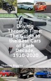 Driving Through Time: The Guide to the Best Cars of Each Decade, 1910-2020 (eBook, ePUB)