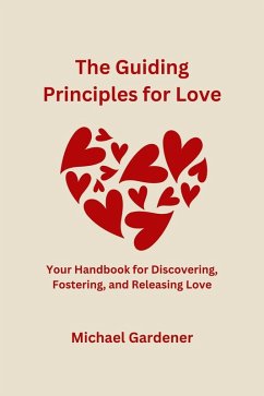 Cover The Guiding Principles for Love: Your Handbook for Discovering, Fostering and Releasing Love (eBook, ePUB)