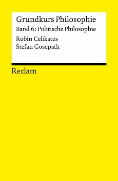 Grundkurs Philosophie. Band 6: Politische Philosophie (eBook, PDF) - Gosepath, Stefan; Celikates, Robin