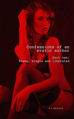 Confessions of an Erotic Author Part Two: Young, Single, and Liberated (eBook, ePUB) - Brown, P. T.