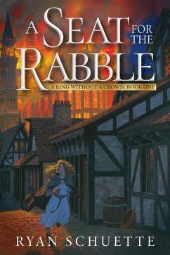 A Seat for the Rabble (A King Without a Crown, #1) (eBook, ePUB) - Schuette, Ryan