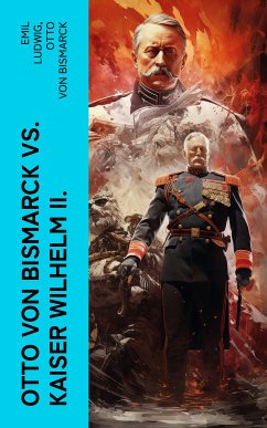 Otto von Bismarck vs. Kaiser Wilhelm II. (eBook, ePUB) - Ludwig, Emil; von Bismarck, Otto