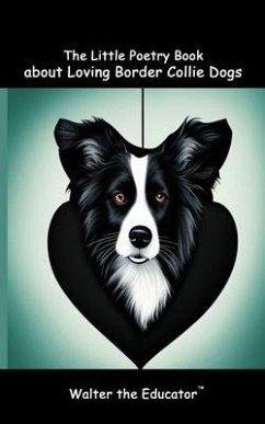 The Little Poetry Book about Loving Border Collie Dogs (eBook, ePUB) - Walter the Educator
