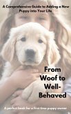 From Woof to Well-Behaved A Comprehensive Guide to Adding a New Puppy into Your Life. (eBook, ePUB)