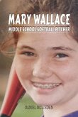 Mary Wallace Middle School Softball Pitcher (eBook, ePUB) Mary Wallace Middle School Softball Pitcher (eBook, ePUB)