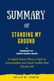 Summary of Standing My Ground By Harry Dunn: A Capitol Police Officer's Fight for Accountability and Good Trouble After January 6th (eBook, ePUB)