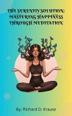 The Serenity Solution: Mastering Happiness through Meditation (eBook, ePUB)