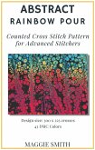 Abstract Rainbow Pour   Counted Cross Stitch Pattern for Advanced Stitchers (Abstract Cross Stitch) (eBook, ePUB)