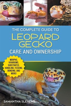 The Complete Guide to Leopard Gecko Care and Ownership - Slevens, Samatha