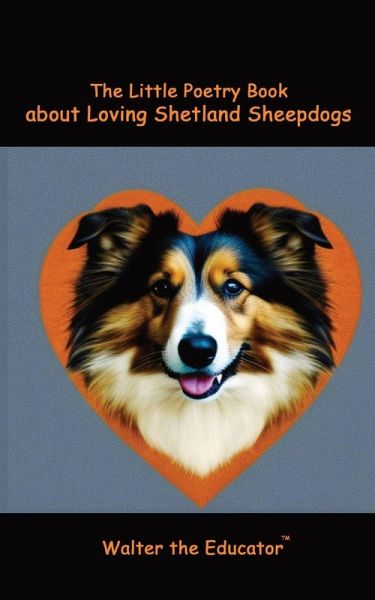 The Little Poetry Book about Loving Shetland Sheepdogs The Little Poetry Book about Loving Shetland Sheepdogs