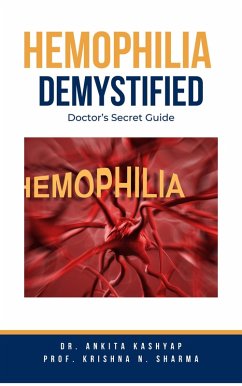 Hemophilia Demystified: Doctor's Secret Guide (eBook, ePUB) - Kashyap, Ankita; Sharma, Krishna N.