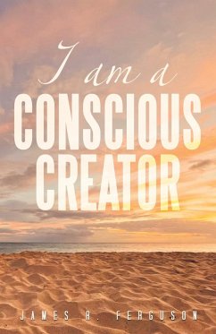 I AM A CONSCIOUS CREATOR - Ferguson, James R.