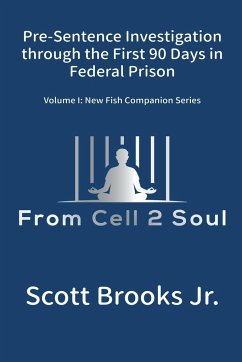 Pre-Sentence Investigation Through the First 90 Days in Federal Prison (From Cell 2 Soul) - Brooks, Scott Jr.