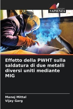 Effetto della PWHT sulla saldatura di due metalli diversi uniti mediante MIG - Mittal, Manoj;Garg, Vijay