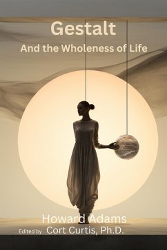 Gestalt and the Wholeness of Life (eBook, ePUB) - Adams, Howard; Curtis, Cort Gestalt and the Wholeness of Life (eBook, ePUB) - Adams, Howard; Curtis, Cort