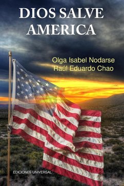 DIOS SALVE AMÉRICA. Áreas problemáticas que debilitan la tradición y fortaleza de la nación Americana y han producido temores de su desintegración como gran fuerza política, - Chao, Raúl Eduardo; Nodarse, Olga Isabel