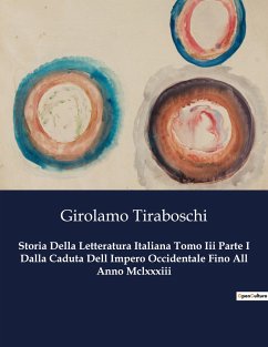 Storia Della Letteratura Italiana Tomo Iii Parte I Dalla Caduta Dell Impero Occidentale Fino All Anno Mclxxxiii - Tiraboschi, Girolamo