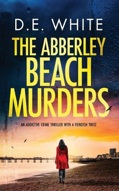 THE ABBERLEY BEACH MURDERS an addictive crime thriller with a fiendish twist - White, D. E.