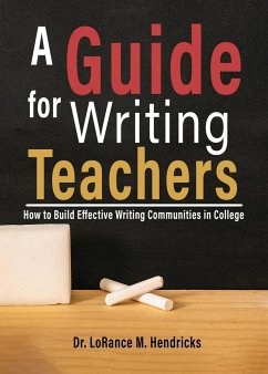 A Guide for Writing Teachers: How to Build Effective Writing Communities in College - Hendricks, Lorance M.