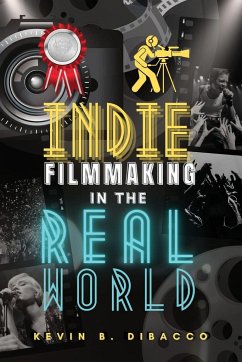 Indie Filmmaking in the Real World - Dibacco, Kevin B