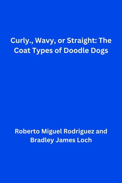Curly, Wavy, or Straight: The Coat Types of Doodle Dogs (eBook, ePUB) Curly, Wavy, or Straight: The Coat Types of Doodle Dogs (eBook, ePUB)