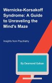 Wernicke-Korsakoff Syndrome: A Guide to Unraveling the Mind's Maze (eBook, ePUB)