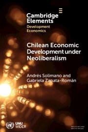 Chilean Economic Development Under Neoliberalism - Solimano, Andrés; Zapata-Román, Gabriela