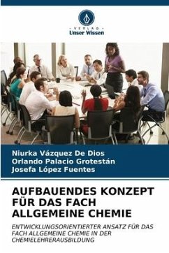 AUFBAUENDES KONZEPT FÜR DAS FACH ALLGEMEINE CHEMIE - Vázquez De Dios, Niurka;Palacio Grotestán, Orlando;López Fuentes, Josefa