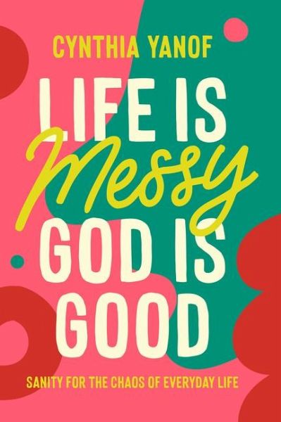 Life Is Messy God Is Good Life Is Messy God Is Good