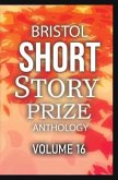 Bristol Short Story Prize Anthology Volume 16