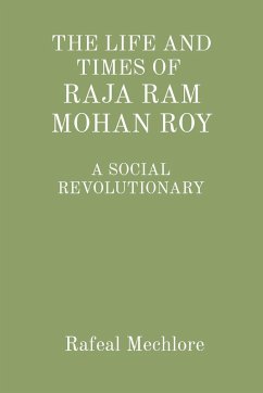 'THE LIFE AND TIMES OF RAJA RAM MOHAN ROY' A SOCIAL REVOLUTIONARY - Mechlore, Rafeal