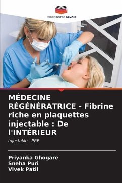 MÉDECINE RÉGÉNÉRATRICE - Fibrine riche en plaquettes injectable : De l'INTÉRIEUR - Ghogare, Priyanka;Puri, Sneha;Patil, Vivek