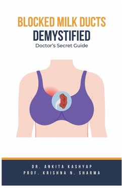 Blocked Milk Ducts Demystified - Kashyap, Ankita; Sharma, Krishna N.