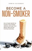 Become a Non-smoker How to Easily Identify the Causes of Your Nicotine Addiction, Eliminate Them Step by Step and Quit Smoking Sustainably (eBook, ePUB)