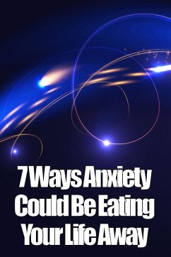 7 Ways Anxiety Could Be Eating Your Life Away - Haaland, Stieg Hainz