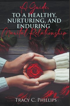 A Guide To Cultivating A Healthy ,Nurturing And Enduring Marital Relationship - Phillips, Tracy