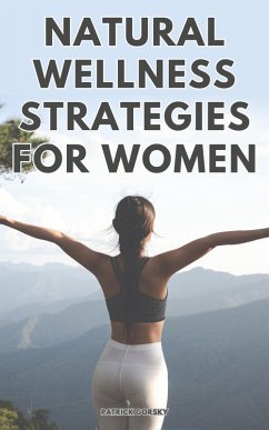 Natural Wellness Strategies For Woman (eBook, ePUB) - Gorsky, Patrick