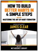 How To Build Better Habits In 4 Simple Steps - Based On The Teachings Of James Clear (eBook, ePUB)