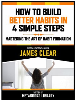 How To Build Better Habits In 4 Simple Steps - Based On The Teachings Of James Clear (eBook, ePUB) - Metabooks Library