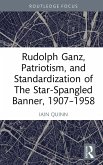Rudolph Ganz, Patriotism, and Standardization of The Star-Spangled Banner, 1907-1958 (eBook, PDF)