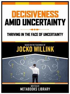 Decisiveness Amid Uncertainty - Based On The Teachings Of Jocko Willink (eBook, ePUB) - Metabooks Library