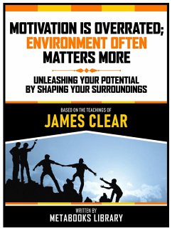Motivation Is Overrated; Environment Often Matters More - Based On The Teachings Of James Clear (eBook, ePUB) - Metabooks Library
