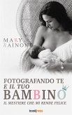 Fotografando te e il tuo bambino (eBook, ePUB)