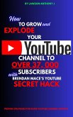 How To Grow and Explode Your Youtube Channel to Over 37, 000 Youtube Subscribers With Brendan Mace&quote;s Youtube Secret Hack (eBook, ePUB)