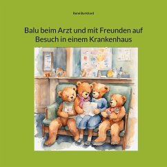 Balu beim Arzt und mit Freunden auf Besuch in einem Krankenhaus (eBook, ePUB) - Burkhard, René