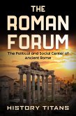 The Roman Forum: The Political and Social Center of Ancient Rome (eBook, ePUB)
