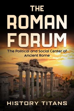 The Roman Forum: The Political and Social Center of Ancient Rome (eBook, ePUB) - Titans, History